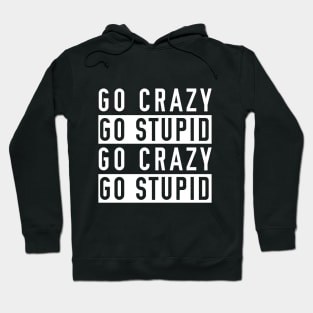 Go Crazy Go Stupid Hoodie